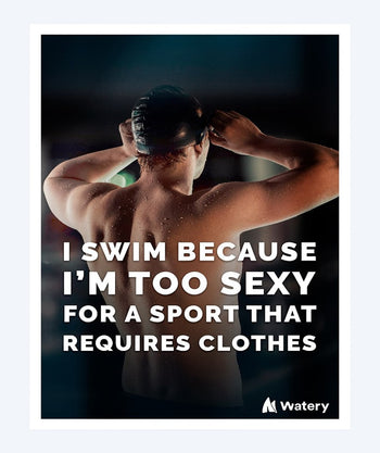 Watery swim poster - I swim because i´m too sexy